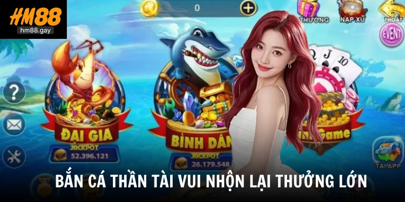 Bắn Cá Thần Tài HM88 - Game Săn Cá Vàng Đổi Tiền Mặt Khủng 2 Bắn cá thần tài vui nhộn lại thưởng lớn