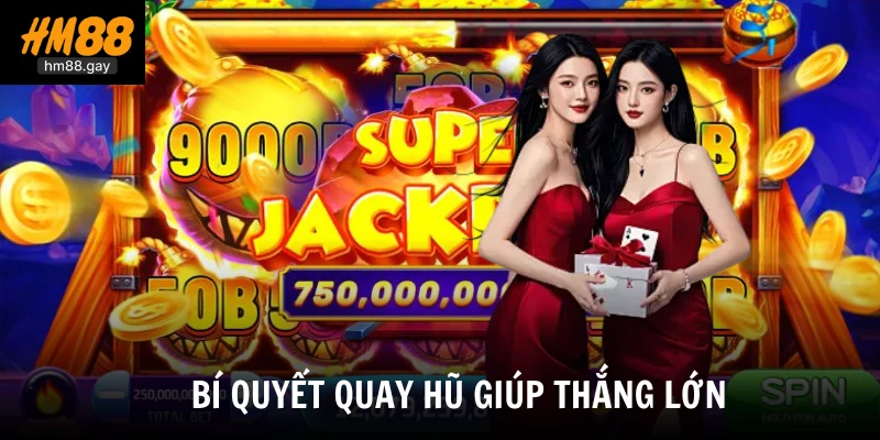 Bí quyết quay hũ giúp thắng lớn