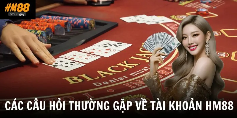 Tổng hợp các câu hỏi thường gặp về tài khoản tại HM88