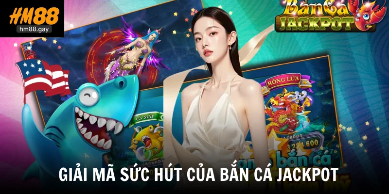 Giải mã sức hút của bắn cá jackpot