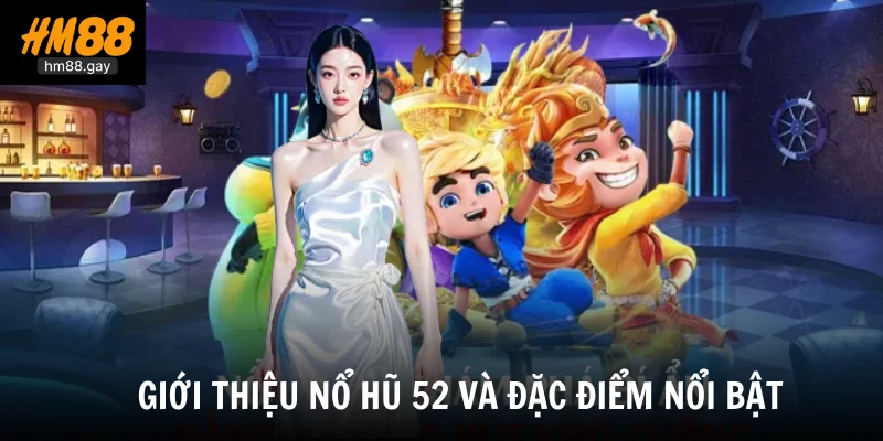 Giới thiệu nổ hũ 52 và đặc điểm nổi bật