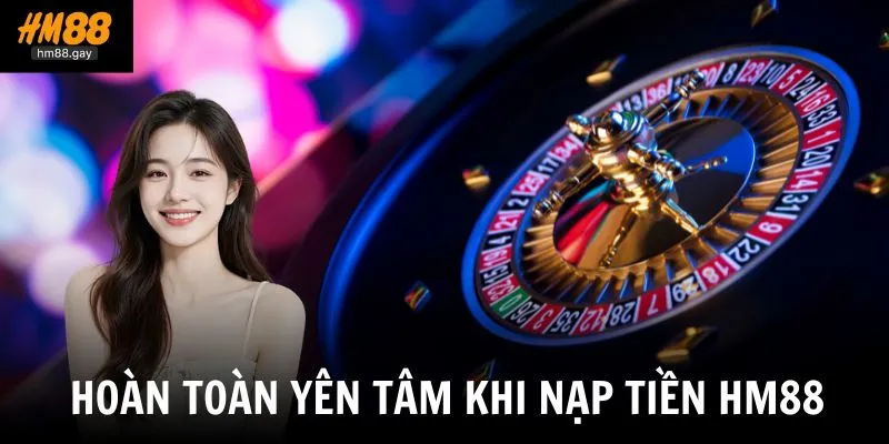 Nạp tiền HM88 1 Người chơi có thể hoàn toàn yên tâm khi nạp tiền vào tài khoản HM88