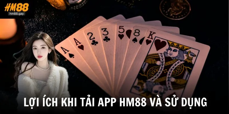 Tải app HM88 và sử dụng app mang lại nhiều ưu điểm vượt trội