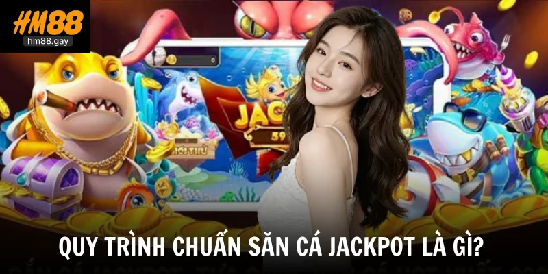 Quy trình chuẩn săn cá jackpot là gì? 