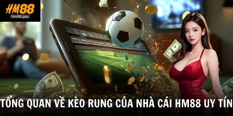 Tổng quan về kèo rung và cách vận hành tại nhà cái HM88