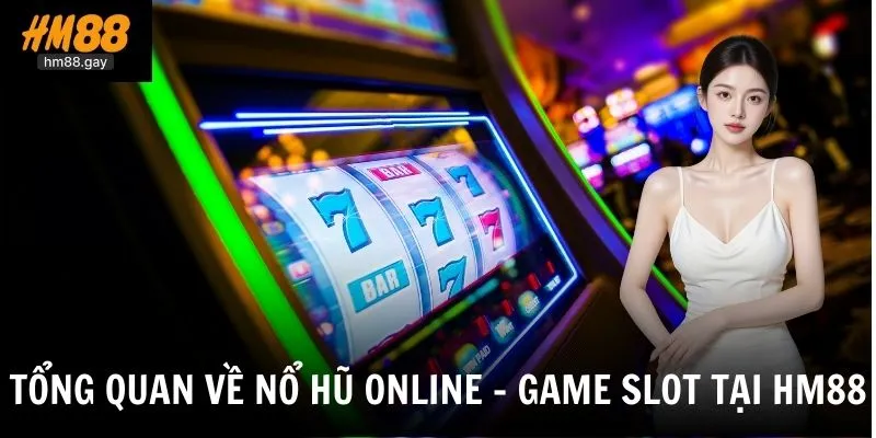 Tổng quan về game nổ hũ online - game slot hot nhất tại HM88 