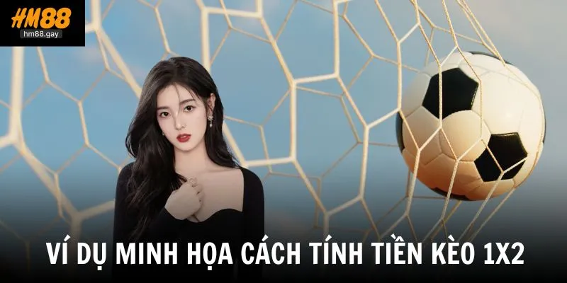 Ví dụ thực tế minh họa cách tính tiền kèo 1x2