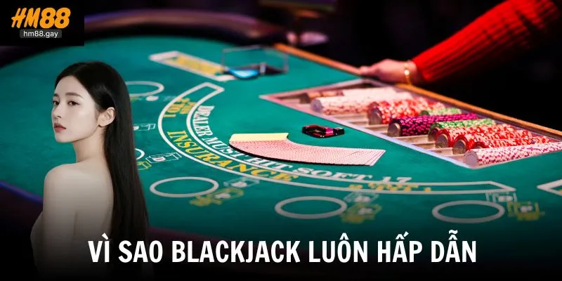 Blackjack là gì và vì sao trò chơi này luôn hấp dẫn đông đảo người chơi?